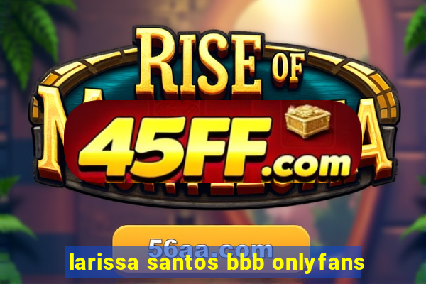 larissa santos bbb onlyfans